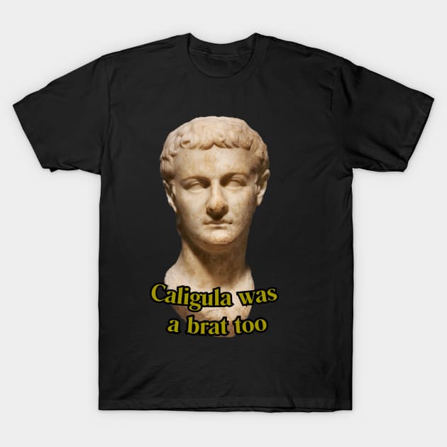 Caligula was a brat too T-Shirt by Johannes T. Evans